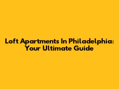 Loft Apartments In Philadelphia: Your Ultimate Guide