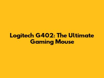 Logitech G402: The Ultimate Gaming Mouse