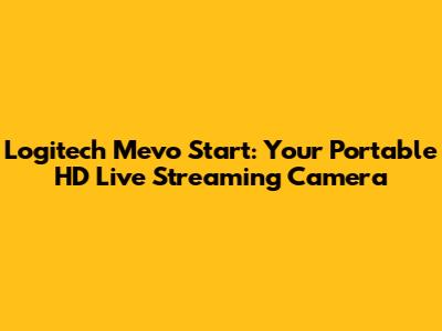 Logitech Mevo Start: Your Portable HD Live Streaming Camera