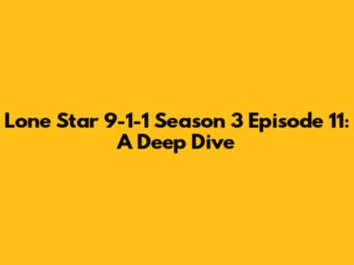 Lone Star 9-1-1 Season 3 Episode 11: A Deep Dive