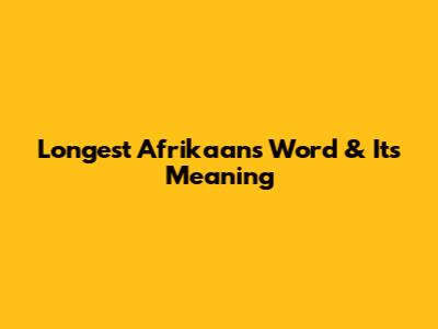 Longest Afrikaans Word & Its Meaning