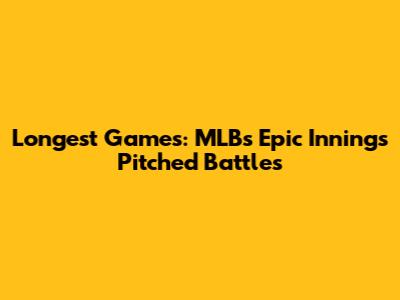 Longest Games: MLB's Epic Innings Pitched Battles