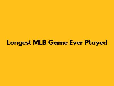 Longest MLB Game Ever Played