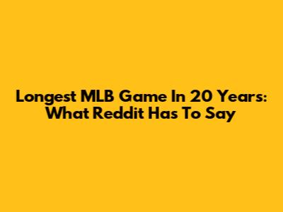 Longest MLB Game In 20 Years: What Reddit Has To Say
