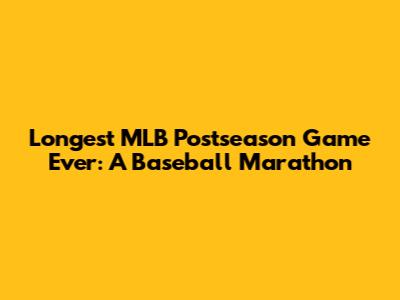 Longest MLB Postseason Game Ever: A Baseball Marathon