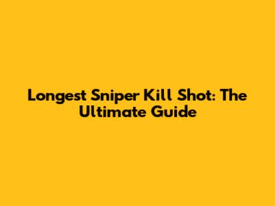 Longest Sniper Kill Shot: The Ultimate Guide