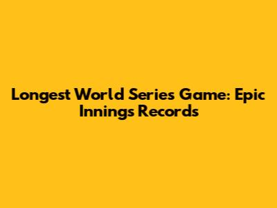 Longest World Series Game: Epic Innings Records