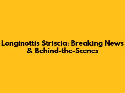 Longinotti's Striscia: Breaking News & Behind-the-Scenes
