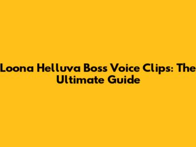 Loona Helluva Boss Voice Clips: The Ultimate Guide