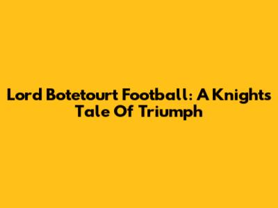 Lord Botetourt Football: A Knight's Tale Of Triumph