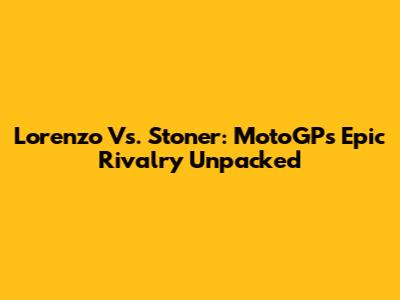 Lorenzo Vs. Stoner: MotoGP's Epic Rivalry Unpacked