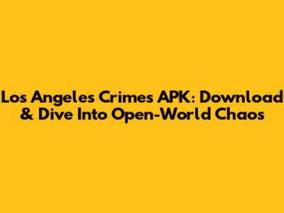 Los Angeles Crimes APK: Download & Dive Into Open-World Chaos