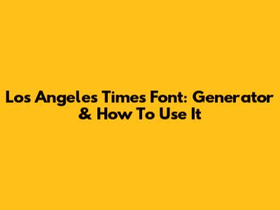 Los Angeles Times Font: Generator & How To Use It