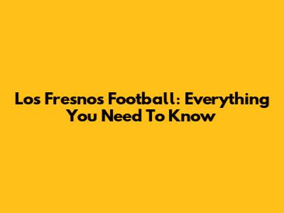 Los Fresnos Football: Everything You Need To Know