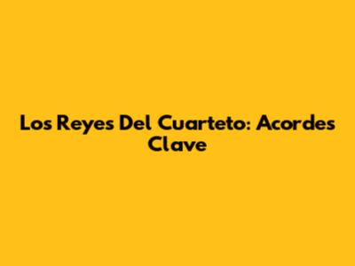 Los Reyes Del Cuarteto: Acordes Clave