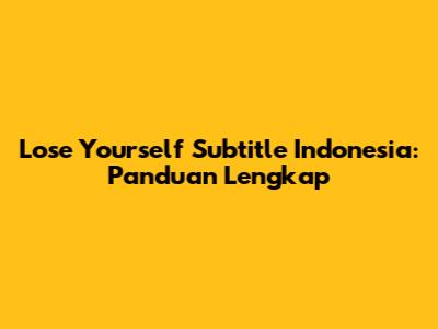 Lose Yourself Subtitle Indonesia: Panduan Lengkap