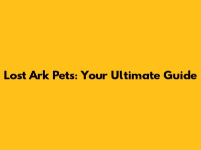 Lost Ark Pets: Your Ultimate Guide