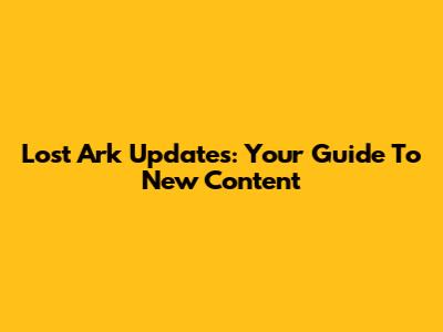 Lost Ark Updates: Your Guide To New Content