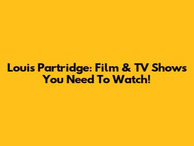 Louis Partridge: Film & TV Shows You Need To Watch!