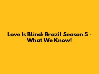 Love Is Blind: Brazil Season 5 - What We Know!