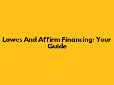 Lowes And Affirm Financing: Your Guide