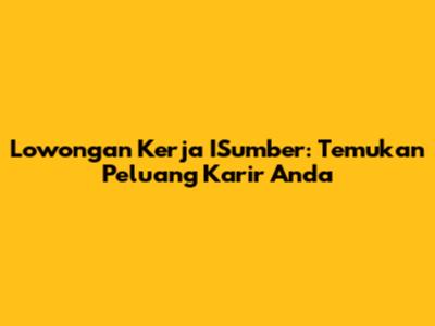 Lowongan Kerja ISumber: Temukan Peluang Karir Anda