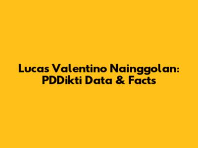Lucas Valentino Nainggolan: PDDikti Data & Facts