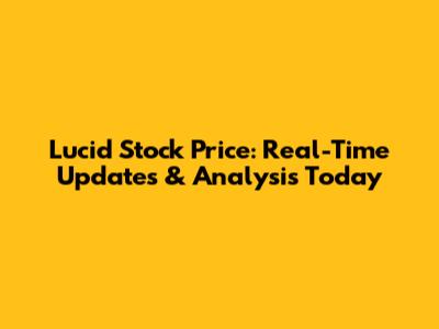 Lucid Stock Price: Real-Time Updates & Analysis Today