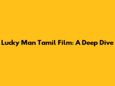 Lucky Man Tamil Film: A Deep Dive