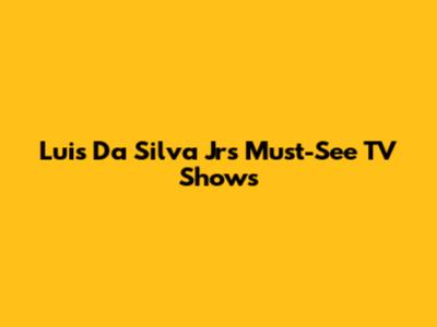 Luis Da Silva Jr's Must-See TV Shows