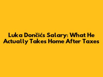 Luka Dončić's Salary: What He Actually Takes Home After Taxes