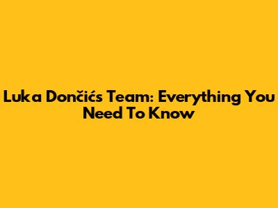 Luka Dončić's Team: Everything You Need To Know