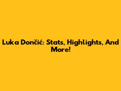 Luka Dončić: Stats, Highlights, And More!