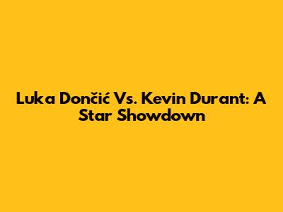 Luka Dončić Vs. Kevin Durant: A Star Showdown