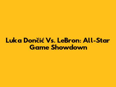 Luka Dončić Vs. LeBron: All-Star Game Showdown