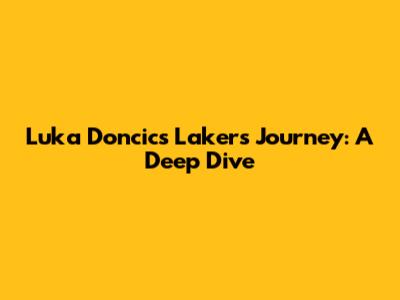 Luka Doncic's Lakers Journey: A Deep Dive