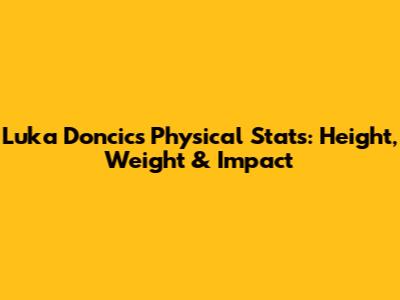 Luka Doncic's Physical Stats: Height, Weight & Impact