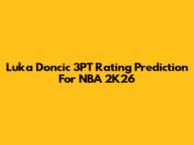 Luka Doncic 3PT Rating Prediction For NBA 2K26
