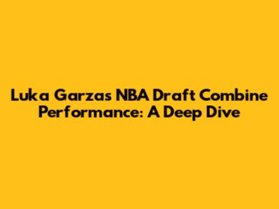 Luka Garza's NBA Draft Combine Performance: A Deep Dive