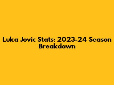 Luka Jovic Stats: 2023-24 Season Breakdown