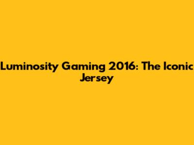 Luminosity Gaming 2016: The Iconic Jersey