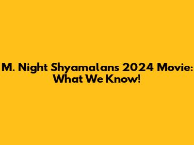 M. Night Shyamalan's 2024 Movie: What We Know!