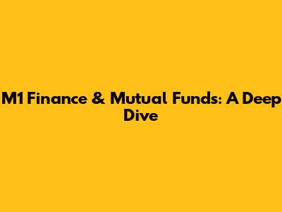 M1 Finance & Mutual Funds: A Deep Dive