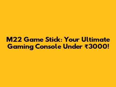M22 Game Stick: Your Ultimate Gaming Console Under ₹3000!