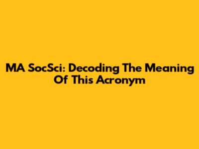 MA SocSci: Decoding The Meaning Of This Acronym