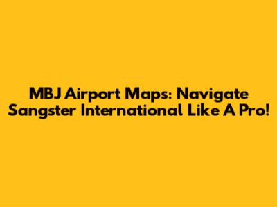 MBJ Airport Maps: Navigate Sangster International Like A Pro!