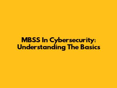 MBSS In Cybersecurity: Understanding The Basics