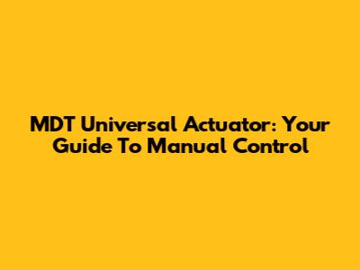 MDT Universal Actuator: Your Guide To Manual Control