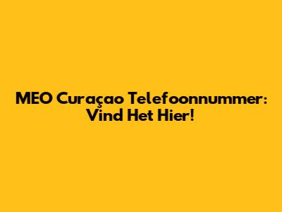 MEO Curaçao Telefoonnummer: Vind Het Hier!
