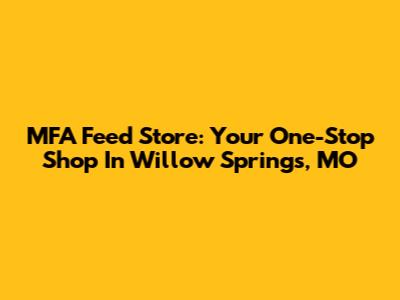 MFA Feed Store: Your One-Stop Shop In Willow Springs, MO